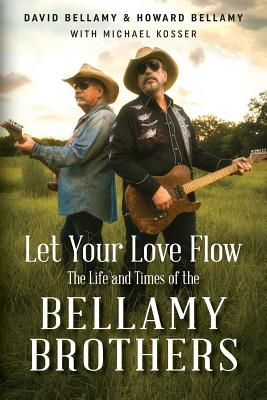 Let Your Love Flow: The Life and Times of the Bellamy Brothers - David Bellamy