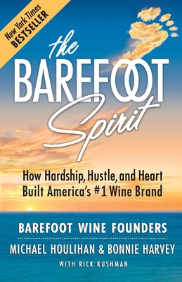 The Barefoot Spirit: How Hardship, Hustle, and Heart Built America's #1 Wine Brand - Houlihan