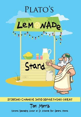 Plato's Lemonade Stand: Stirring Change into Something Great - Tom Morris