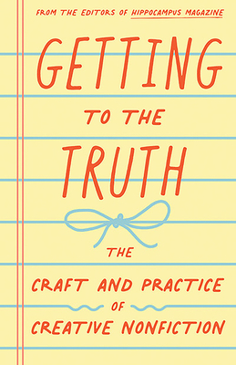 Getting to the Truth: The Craft and Practice of Creative Nonfiction - Rae Pagliarulo