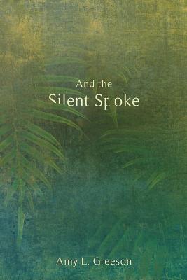 And the Silent Spoke - Amy L. Greeson