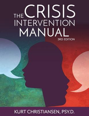 The Crisis Intervention Manual, 3rd Edition - Kurt Christiansen Psy D.