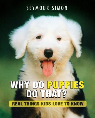 Why Do Puppies Do That?: Real Things Kids Love to Know - Seymour Simon