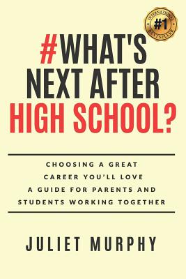 #what's Next After High School?: Choosing a Great Career You'll Love: A Guide for Parents and Students Working Together - Juliet Murphy