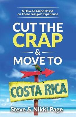 Cut the Crap & Move To Costa Rica: A How-to Guide Based On These Gringos' Experience - Steve Page