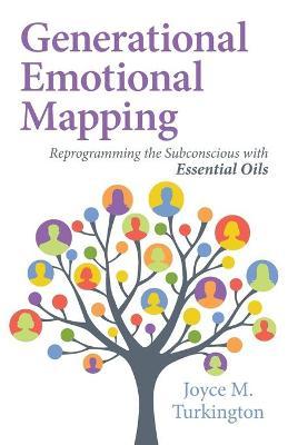 Generational Emotional Mapping: Reprogramming the Subconscious with Essential Oils - Joyce M. Turkington