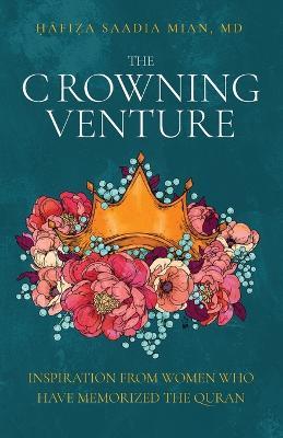 The Crowning Venture: Inspiration from Women Who Have Memorized the Quran - Saadia Mian