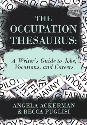The Occupation Thesaurus: A Writer's Guide to Jobs, Vocations, and Careers - Angela Ackerman