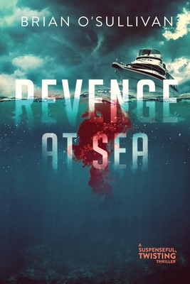 Revenge at Sea: (A Suspenseful, Twisting Thriller) - Brian O'sullivan