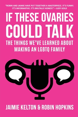 If These Ovaries Could Talk: The Things We've Learned About Making An LGBTQ Family - Jaimie Kelton
