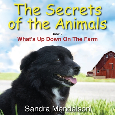 The Secrets of The Animals: Book 2: What's Up Down On The Farm - Sandra Mendelson