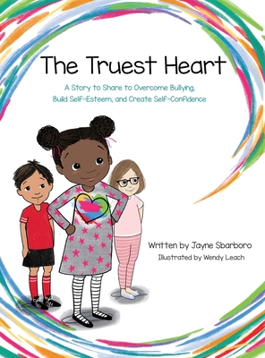Truest Heart: A Story to Share to Overcome Bullying, Build Self Esteem and Create Confidence - Jayne Sbarboro