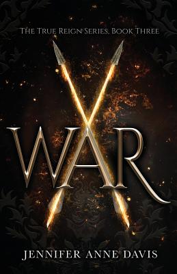 War: The True Reign Series, Book 3 - Jennifer Anne Davis