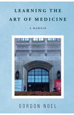 Coperta cărții 'Learning The Art of Medicine--A Memoir - Gordon Noel'