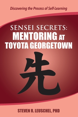 Sensei Secrets: Mentoring at Toyota Georgetown - Steven R. Leuschel