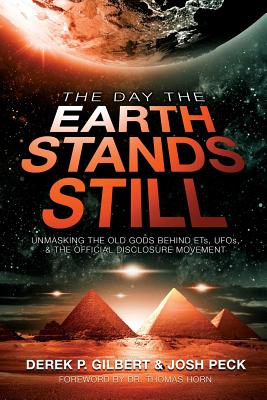 The Day the Earth Stands Still: Unmasking the Old Gods Behind ETs, UFOs, and the Official Disclosure Movement - Derek P. Gilbert