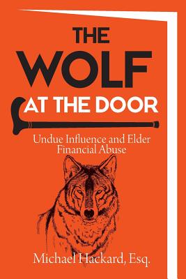 The Wolf at the Door: Undue Influence and Elder Financial Abuse - Michael Hackard