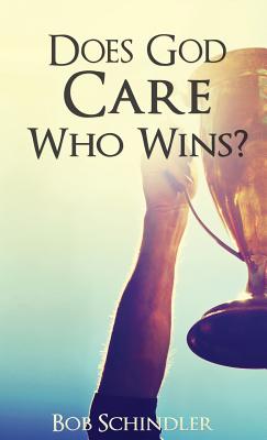 Does God Care Who Wins? - Bob Schindler