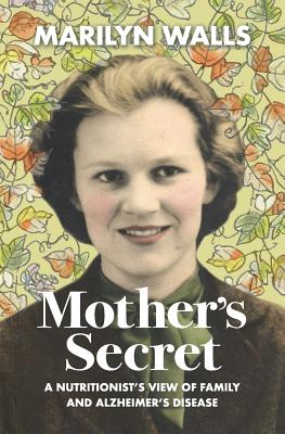 Mother's Secret: A Nutritionist's View of Family and Alzheimer's Disease - Marilyn Elois Walls