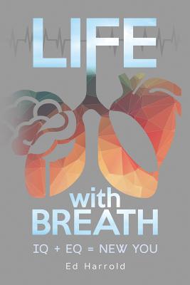 Life With Breath: IQ + Eq = New You - Ed Harrold