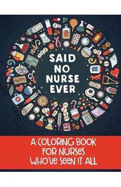 Said No Nurse Ever: A Coloring Book For Nurses Who've Seen It All - Jess  Erskine - 9780998999524 - Libris