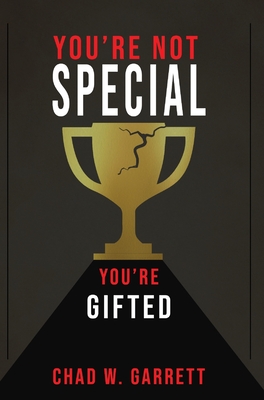 You're Not Special: You're Gifted - Chad Garrett