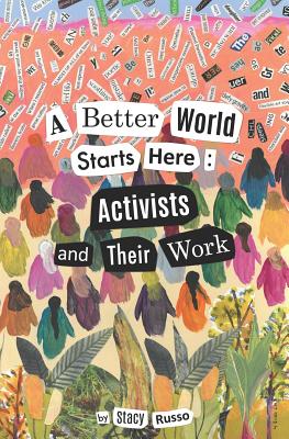 A Better World Starts Here: Activists and Their Work - Stacy Russo