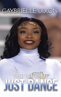 Forget Your Troubles Just Dance - Gaybrielle Leeann Dixon
