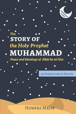 The Story of the Holy Prophet Muhammad: Ramadan Classics: 30 Stories for 30 Nights - Humera Malik