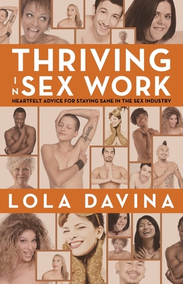 Thriving in Sex Work: Heartfelt Advice for Staying Sane in the Sex Industry: A Self-Help Book for Sex Workers - Lola Davina