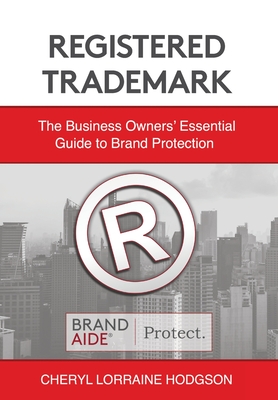 Registered Trademark: The Business Owners' Essential Guide to Brand Protection - Cheryl Lorraine Hodgson