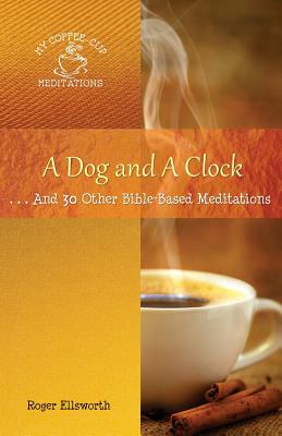 A Dog and A Clock: . . . And 30 Other Bible-Based Meditations - Ellsworth Roger