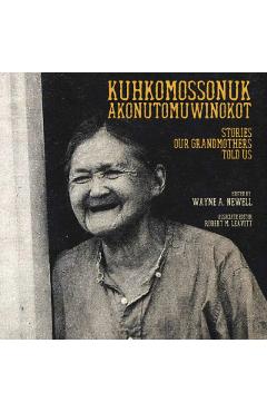 Kuhkomossonuk Akonutomuwinokot: Stories Our Grandmothers Told Us - Wayne A. Newell