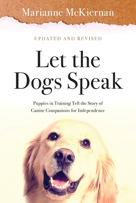 Let the Dogs Speak! Puppies in Training Tell the Story of Canine Companions for Independence - Marianne Mckiernan