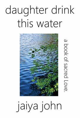 Daughter Drink This Water: A Book of Sacred Love - Jaiya John