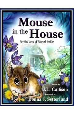 Coperta cărții 'Mouse in the House: For the Love of Peanut Butter - J. L. Callison'