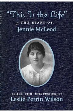 Coperta cărții 'This Is the Life The Diary of Jennie McLeod - Leslie Perrin Wilson'