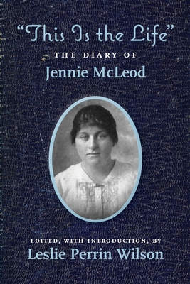 Coperta cărții 'This Is the Life The Diary of Jennie McLeod - Leslie Perrin Wilson'