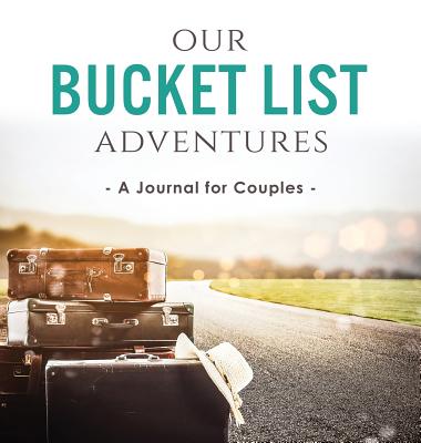 Our Bucket List Adventures: A Journal for Couples - Ashley Kusi