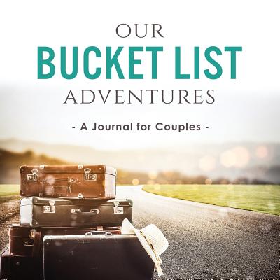 Our Bucket List Adventures: A Journal for Couples - Ashley Kusi