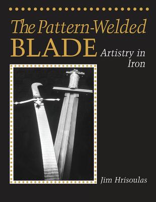 The Pattern-Welded Blade: Artistry in Iron - Jim Hrisoulas