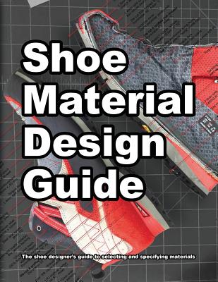 Shoe Material Design Guide: The shoe designers complete guide to selecting and specifying footwear materials - Wade Motawi