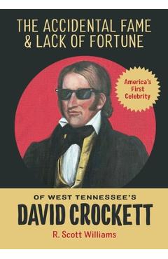 Coperta cărții 'The Accidental Fame and Lack of Fortune of West Tennessee's David Crockett - R. Scott Williams'