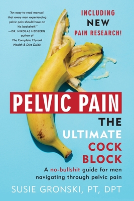 Pelvic Pain The Ultimate Cock Block: A no-bullshit guide for men navigating through pelvic pain - Susie Gronski