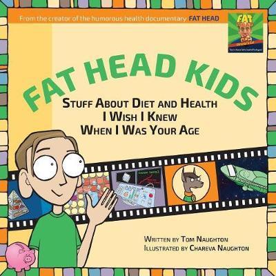 Fat Head Kids: Stuff about Diet and Health I Wish I Knew When I Was Your Age - Tom Naughton