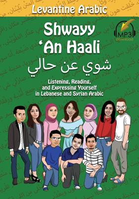 Levantine Arabic: Shwayy 'An Haali: Listening, Reading, and Expressing Yourself in Lebanese and Syrian Arabic - Matthew Aldrich