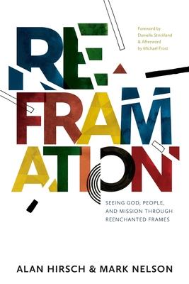 Reframation: Seeing God, People, and Mission Through Reenchanted Frames - Alan Hirsch