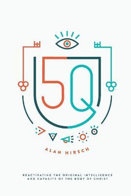 5Q: Reactivating the Original Intelligence and Capacity of the Body of Christ - Alan Hirsch