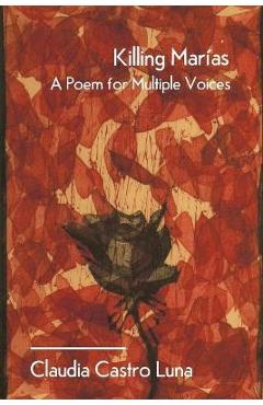 Poza produsului Killing Marias: A Poem For Multiple Voices - Claudia Castro Luna