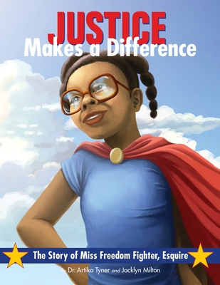 Justice Makes a Difference: The Story of Miss Freedom Fighter Esquire - Artika R. Tyner